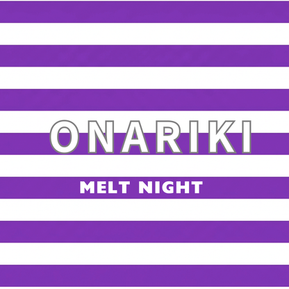 ONARIKI MELT NIGHT